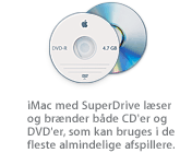 iMac med SuperDrive læser og brænder både CD'er og DVD'er, som kan bruges i de fleste almindelige afspillere.