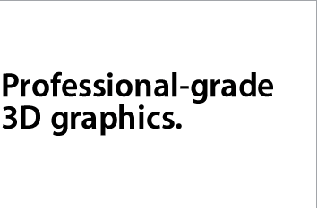 Professional-grade 3D graphics.
