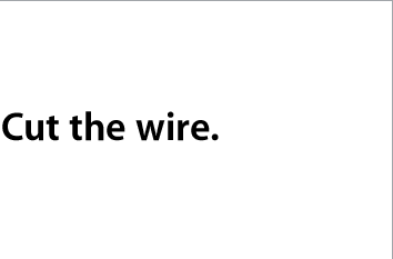 Cut the wire.